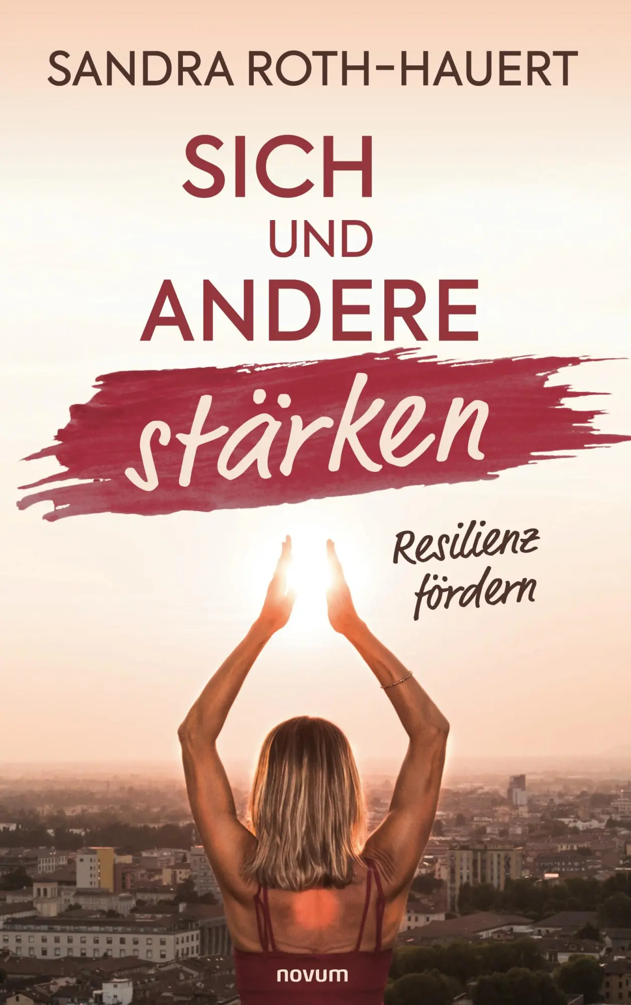 Cover: 9783991076766 | Sich und andere stärken | Resilienz fördern | Sandra Roth-Hauert