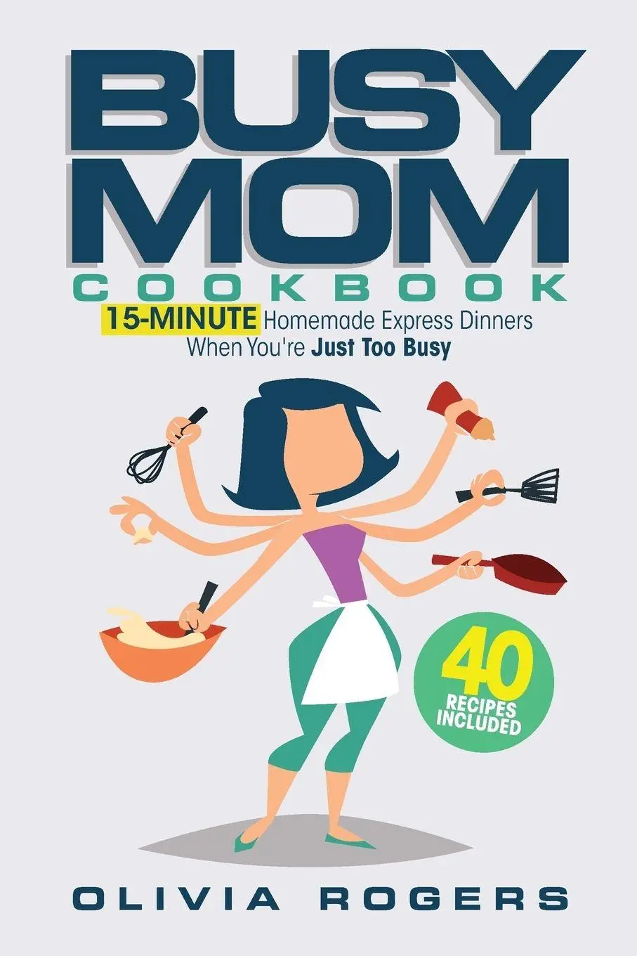 Cover: 9781925997866 | The Busy Mom Cookbook | Olivia Rogers | Taschenbuch | Englisch | 2019