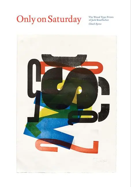 Cover: 9780998318066 | Only on Saturday: The Wood Type Prints of Jack Stauffacher | Byrne