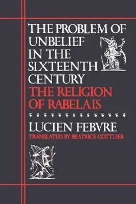 Cover: 9780674708266 | The Problem of Unbelief in the Sixteenth Century – The Religion of...