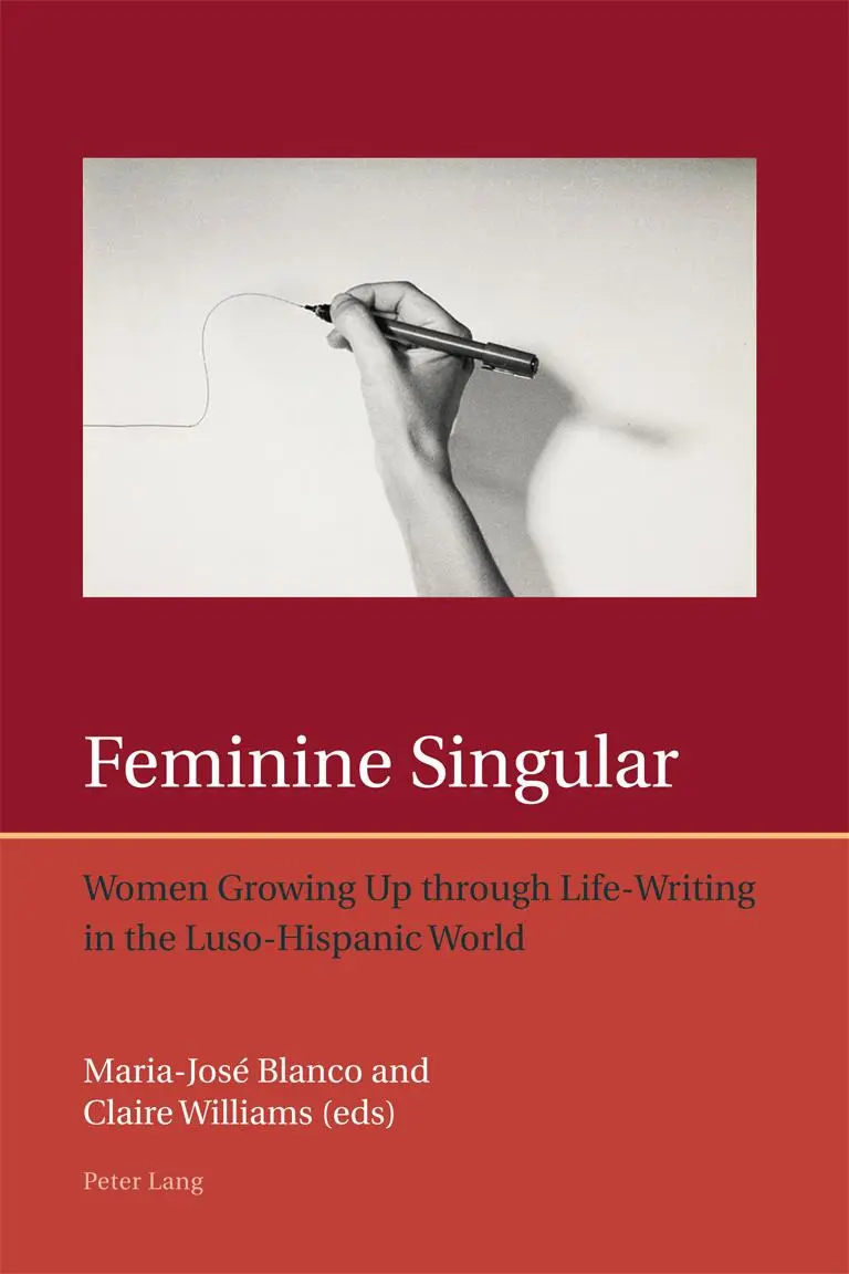Feminine Singular: Women Growing Up Through Life-Writing in the Luso-Hispanic World (Iberian and Latin American Studies: The Arts, Literature, and Identity)