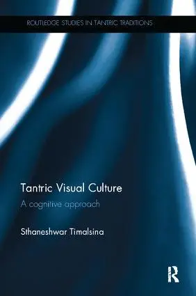 Cover: 9781138098466 | Tantric Visual Culture | A Cognitive Approach | Sthaneshwar Timalsina