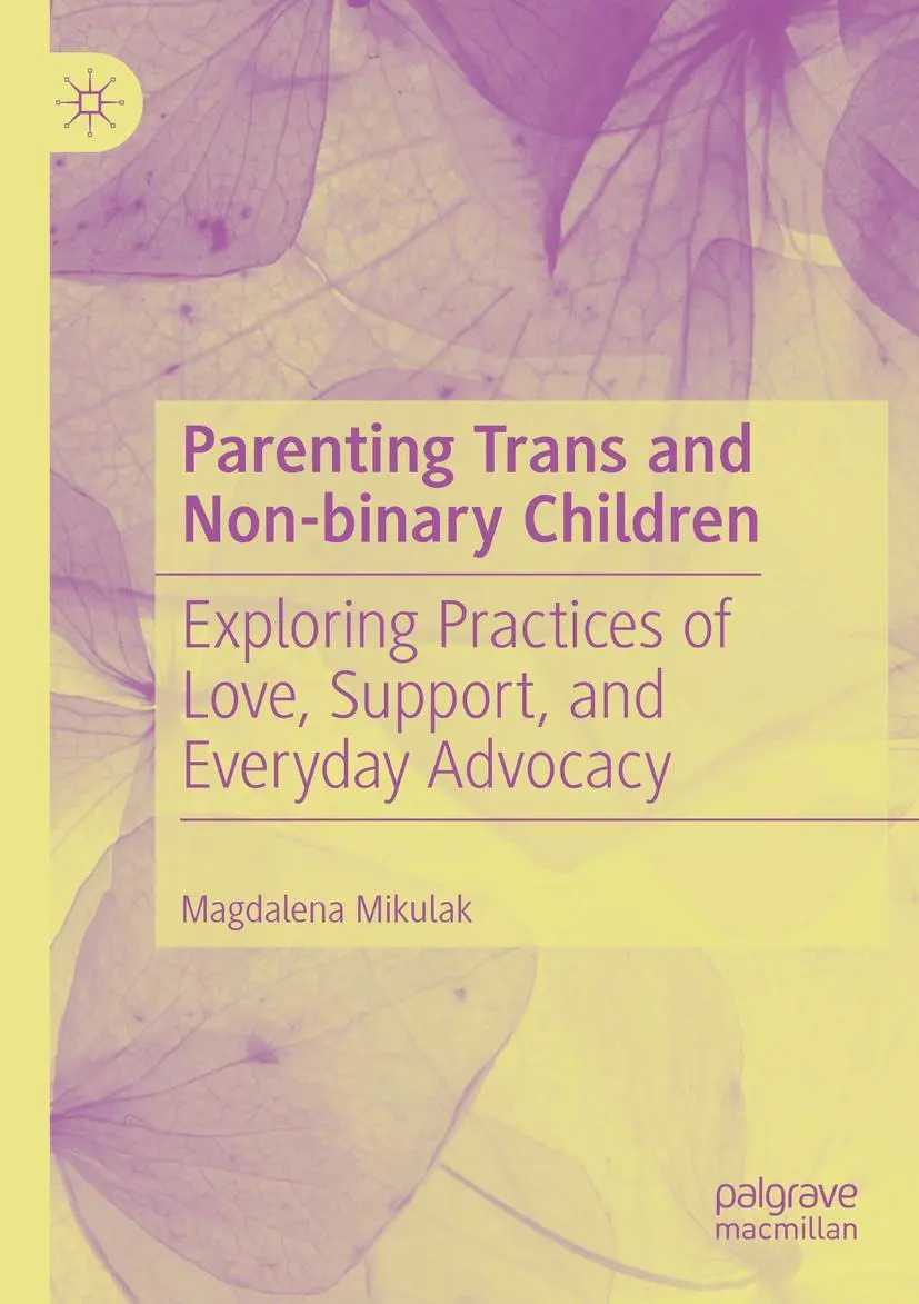 Parenting Trans and Non-binary Children: Exploring Practices of Love, Support, and Everyday Advocacy