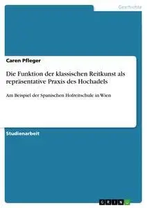 Cover: 9783656548966 | Die Funktion der klassischen Reitkunst als repräsentative Praxis...
