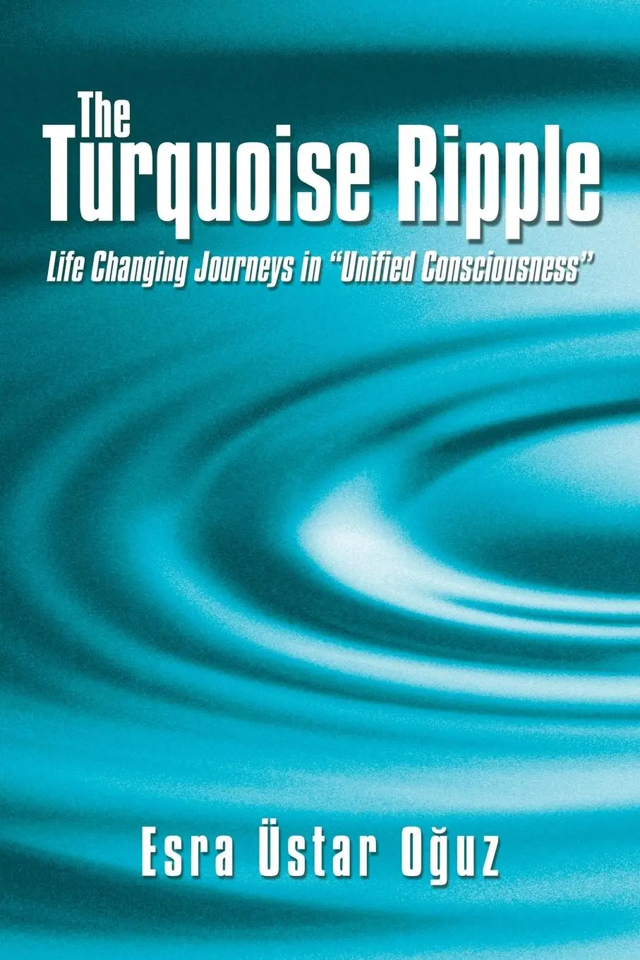 Cover: 9781452569666 | The Turquoise Ripple | Life Changing Journeys in Unified Consciousness