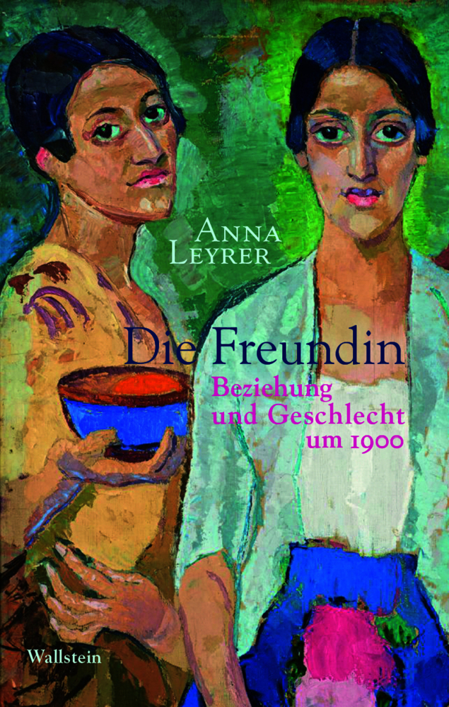 Cover: 9783835339866 | Die Freundin | Beziehung und Geschlecht um 1900 | Anna Leyrer | Buch