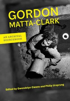 Cover: 9780520280267 | Gordon Matta-Clark | An Archival Sourcebook | Gordon Matta-Clark
