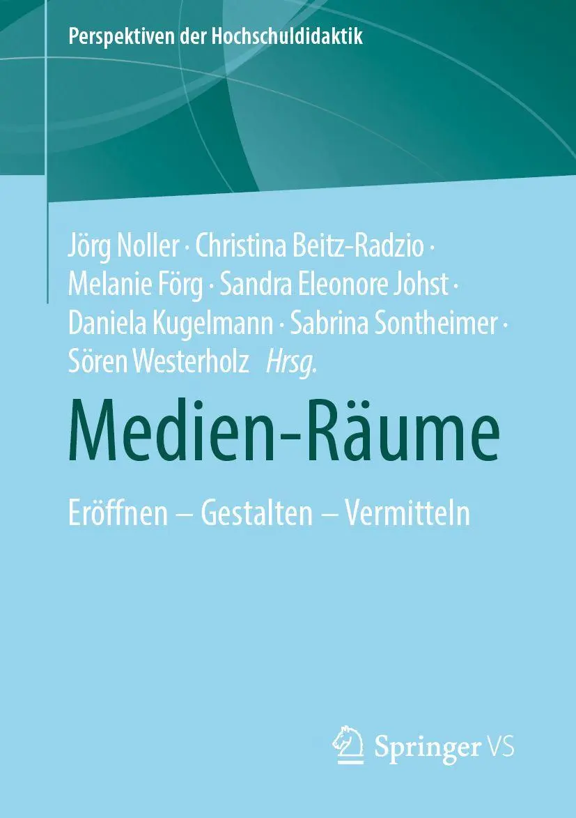 Medien-Räume: Eröffnen – Gestalten – Vermitteln (Perspektiven der Hochschuldidaktik)