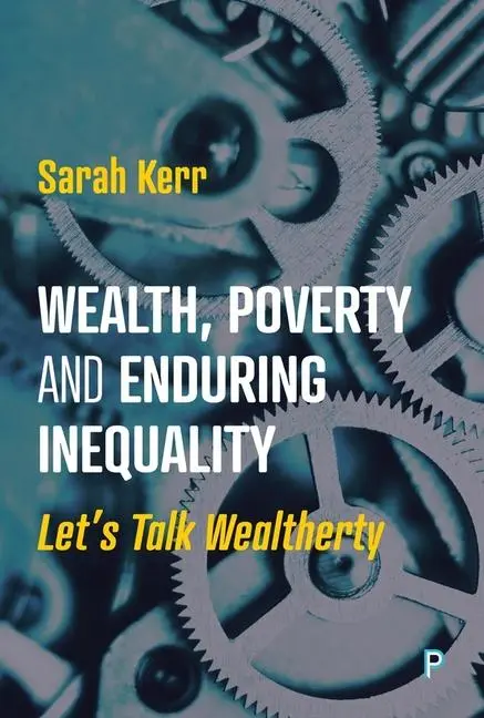 Cover: 9781447370567 | Wealth, Poverty and Enduring Inequality | Let's Talk Wealtherty | Kerr