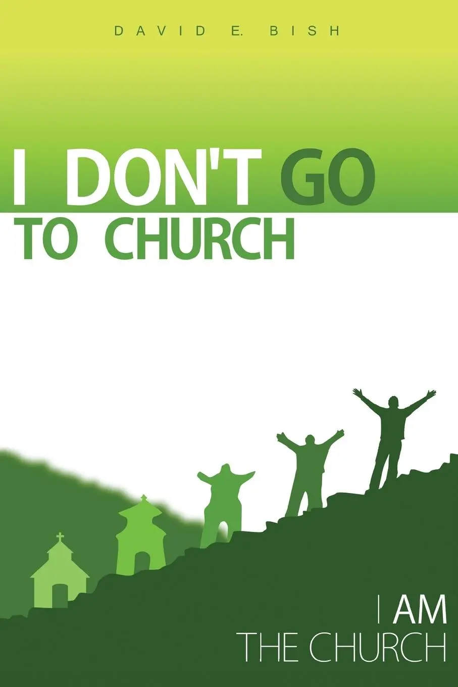 Cover: 9781490820767 | I Don't Go to Church | (I Am the Church) | David E. Bish | Taschenbuch