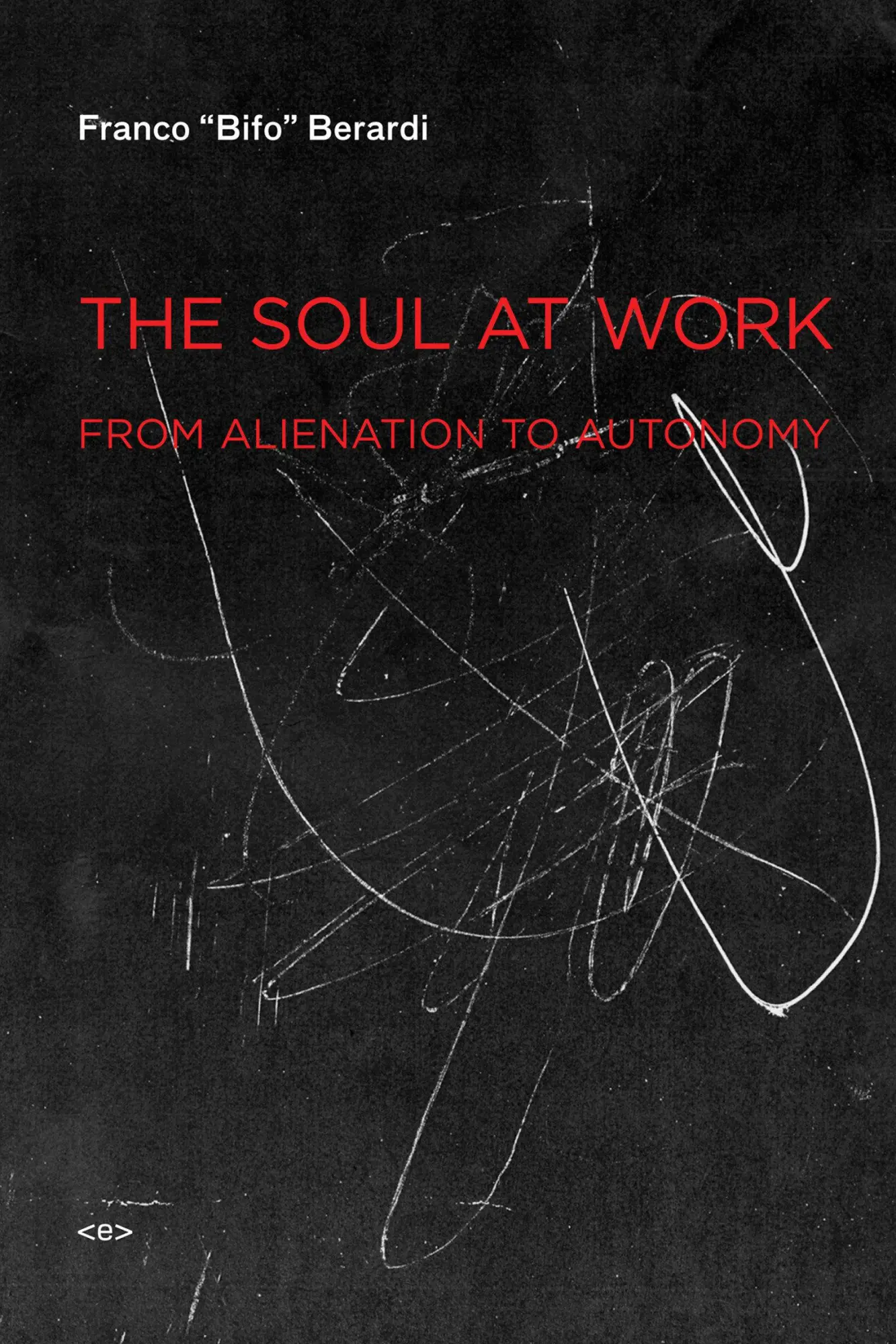Cover: 9781584350767 | The Soul at Work | From Alienation to Autonomy | Franco "Bifo" Berardi