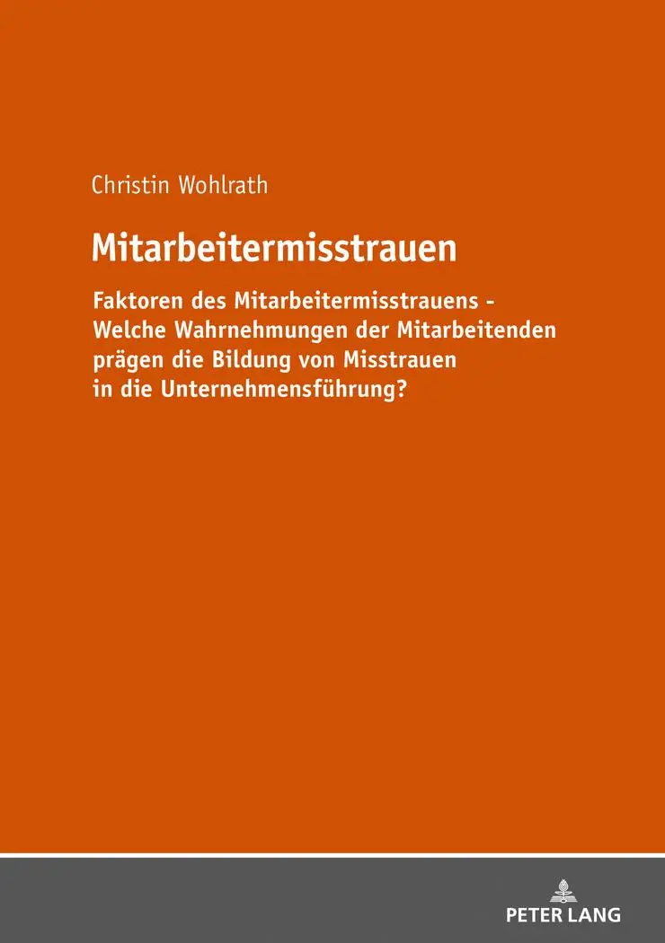 Mitarbeitermisstrauen: Faktoren des Mitarbeitermisstrauens - Welche Wahrnehmungen der Mitarbeitenden prägen Bildung von Misstrauen in die Unternehmensführung?