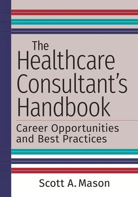 Cover: 9781640552067 | The Healthcare Consultant's Handbook: Career Opportunities and Best...