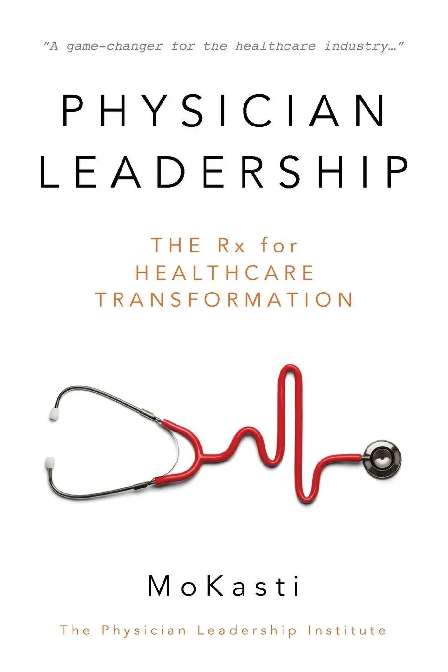 Cover: 9781612442167 | Physician Leadership | The Rx for Healthcare Transformation | Mo Kasti