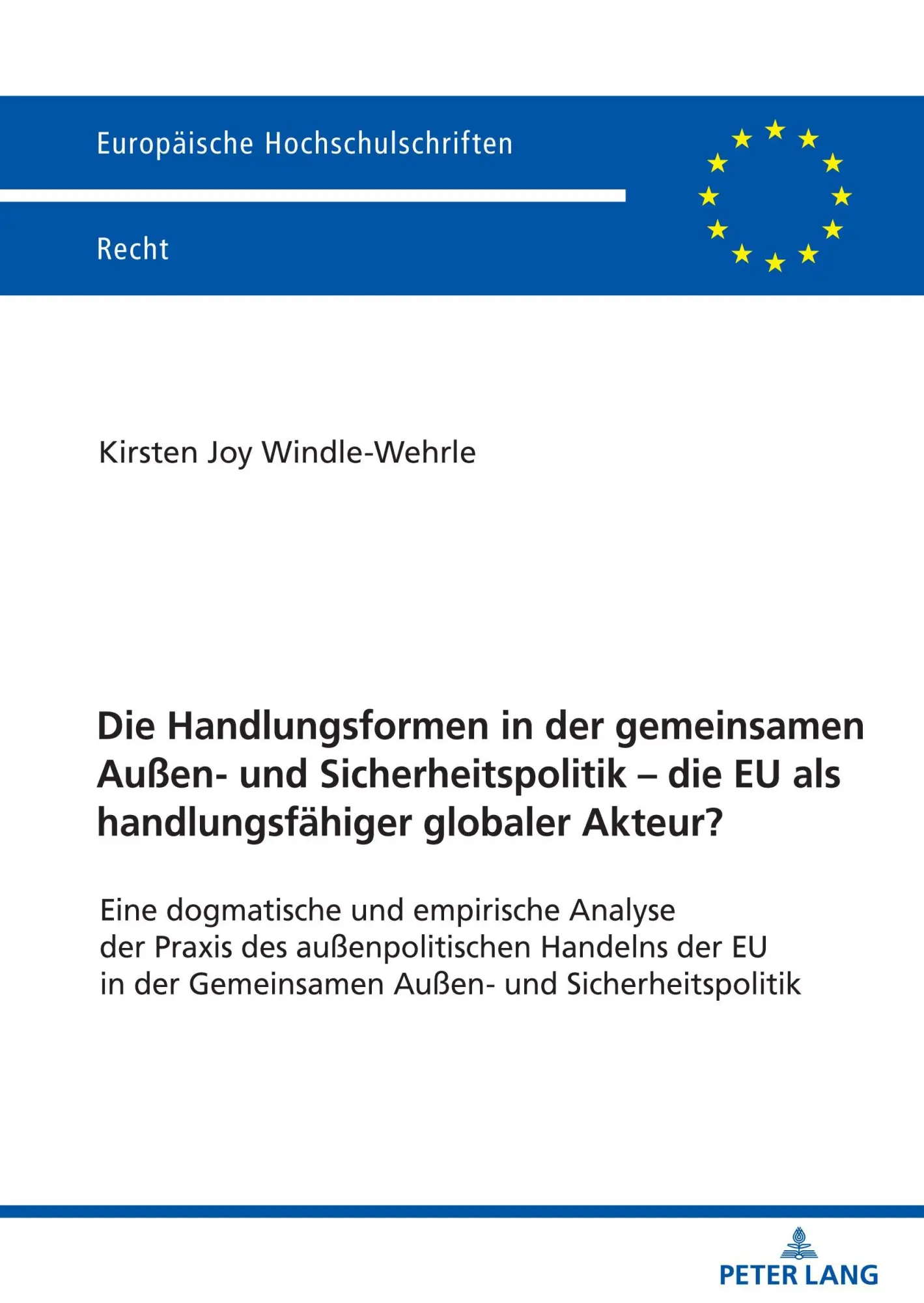 Die Handlungsformen in der gemeinsamen Außen- und Sicherheitspolitik - die EU als handlungsfähiger globaler Akteur?: Eine dogmatische und empirische ... (Europäische Hochschulschriften Recht)