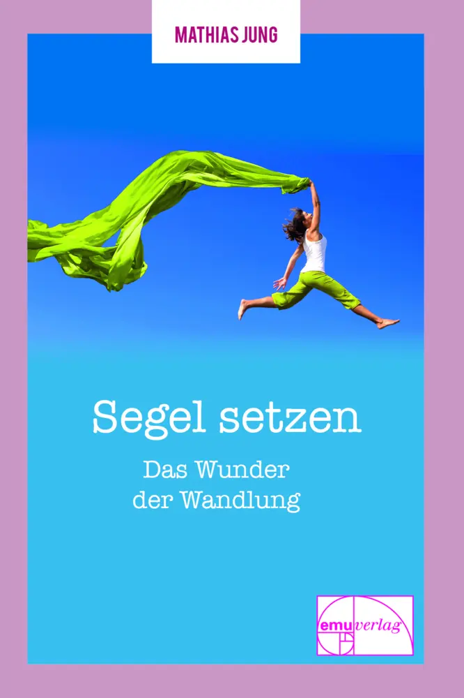 Cover: 9783891892367 | Segel setzen | Das Wunder der Wandlung | Mathias Jung | Taschenbuch