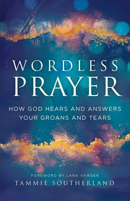 Cover: 9780800772567 | Wordless Prayer | How God Hears and Answers Your Groans and Tears