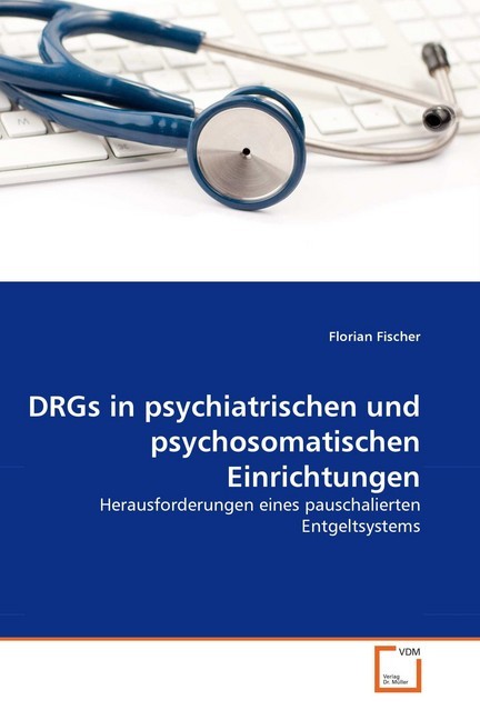 DRGs in psychiatrischen und psychosomatischen Einrichtungen | Herausforderungen eines pauschalierten Entgeltsystems | Florian Fischer | Taschenbuch | Deutsch | VDM Verlag Dr. Müller - Fischer, Florian