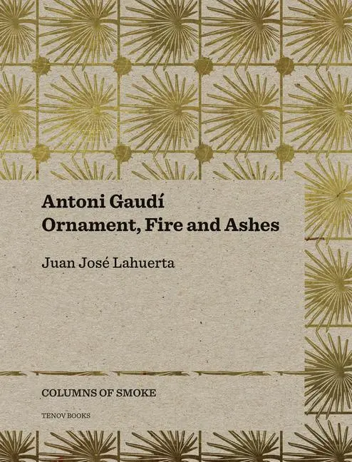 Cover: 9788493923167 | Antoni Gaudí: Ornament, Fire and Ashes Volume 3 | Juan José Lahuerta