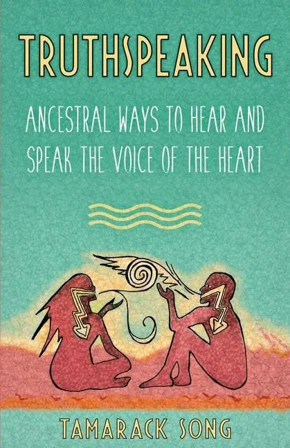 Cover: 9780989473767 | Truthspeaking: Ancestral Ways to Hear and Speak the Voice of the Heart