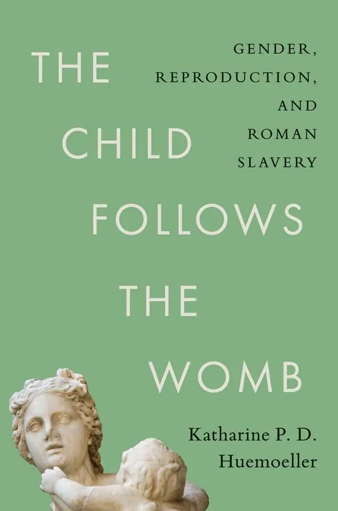 Cover: 9780300284867 | The Child Follows the Womb | Gender, Reproduction, and Roman Slavery