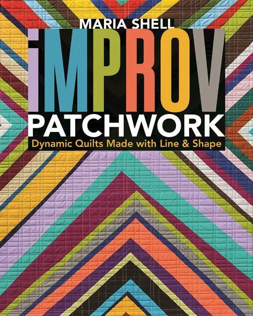 Cover: 9781617454967 | Improv Patchwork: Dynamic Quilts Made with Line &amp; Shape | Maria Shell