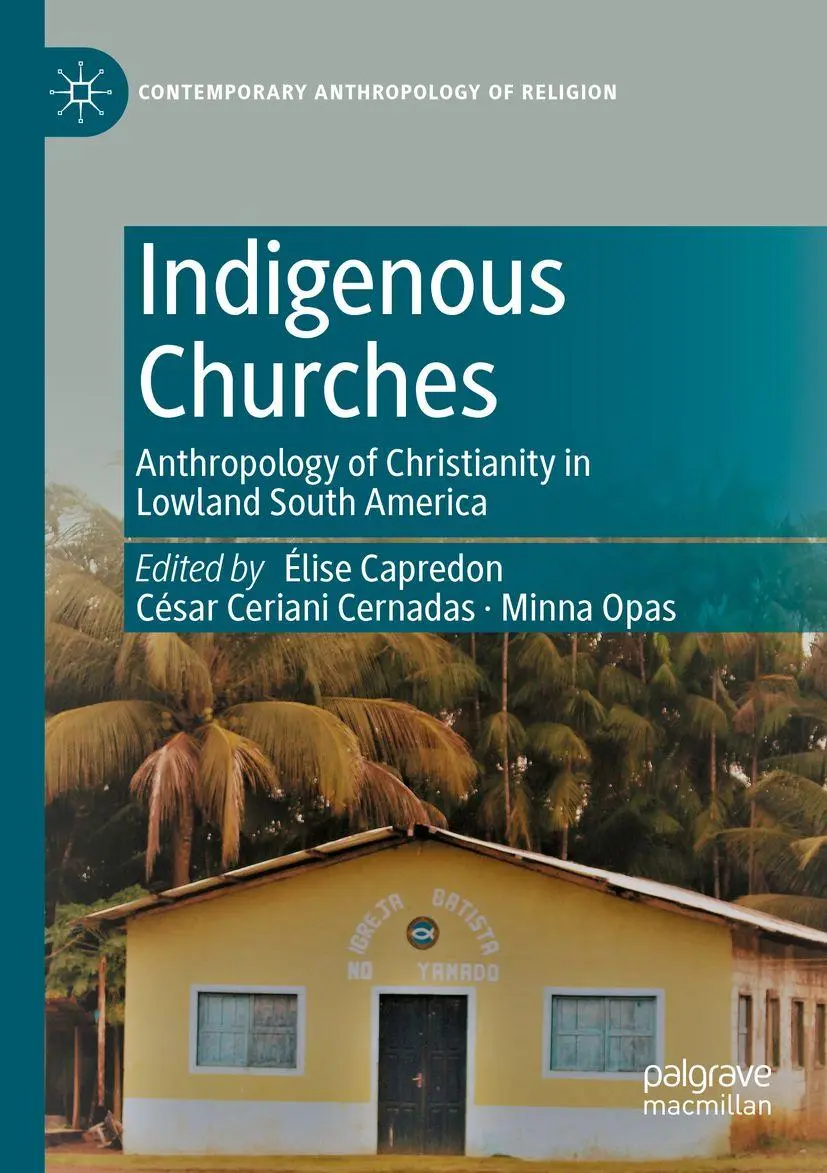 Indigenous Churches: Anthropology of Christianity in Lowland South America (Contemporary Anthropology of Religion)