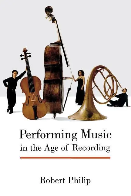 Cover: 9780300215267 | Philip, R: Performing Music in the Age of Recording | Robert Philip