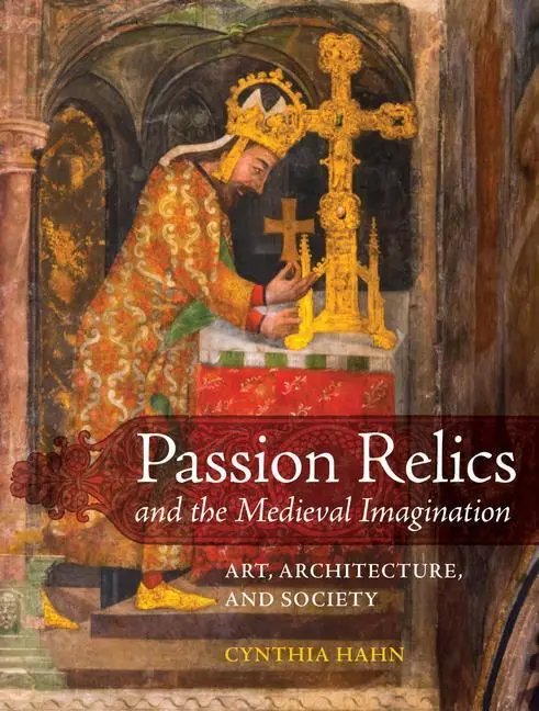 Cover: 9780520305267 | Passion Relics and the Medieval Imagination – Art, Architecture,...