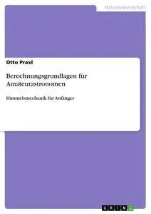 Cover: 9783668165267 | Berechnungsgrundlagen für Amateurastronomen | Otto Praxl | Taschenbuch