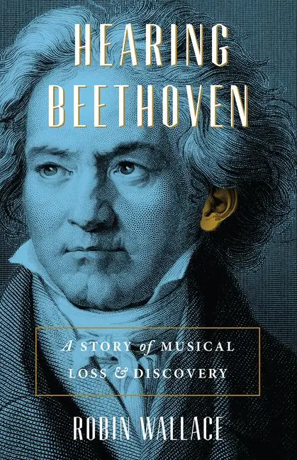 Cover: 9780226815367 | Hearing Beethoven | A Story of Musical Loss and Discovery | Wallace