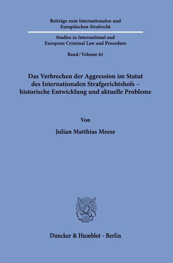 Das Verbrechen der Aggression im Statut des Internationalen Strafgerichtshofs – historische Entwicklung und aktuelle Probleme (Beiträge zum ... and European Criminal Law and Procedure)