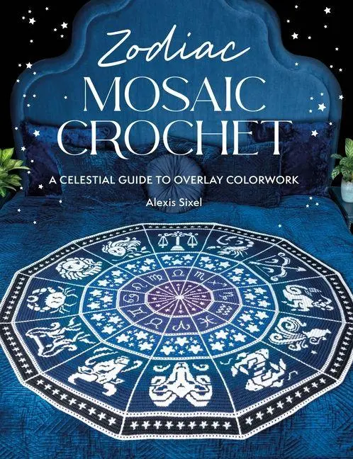 Cover: 9781446315767 | Zodiac Mosaic Crochet | A Celestial Guide to Overlay Colorwork | Sixel