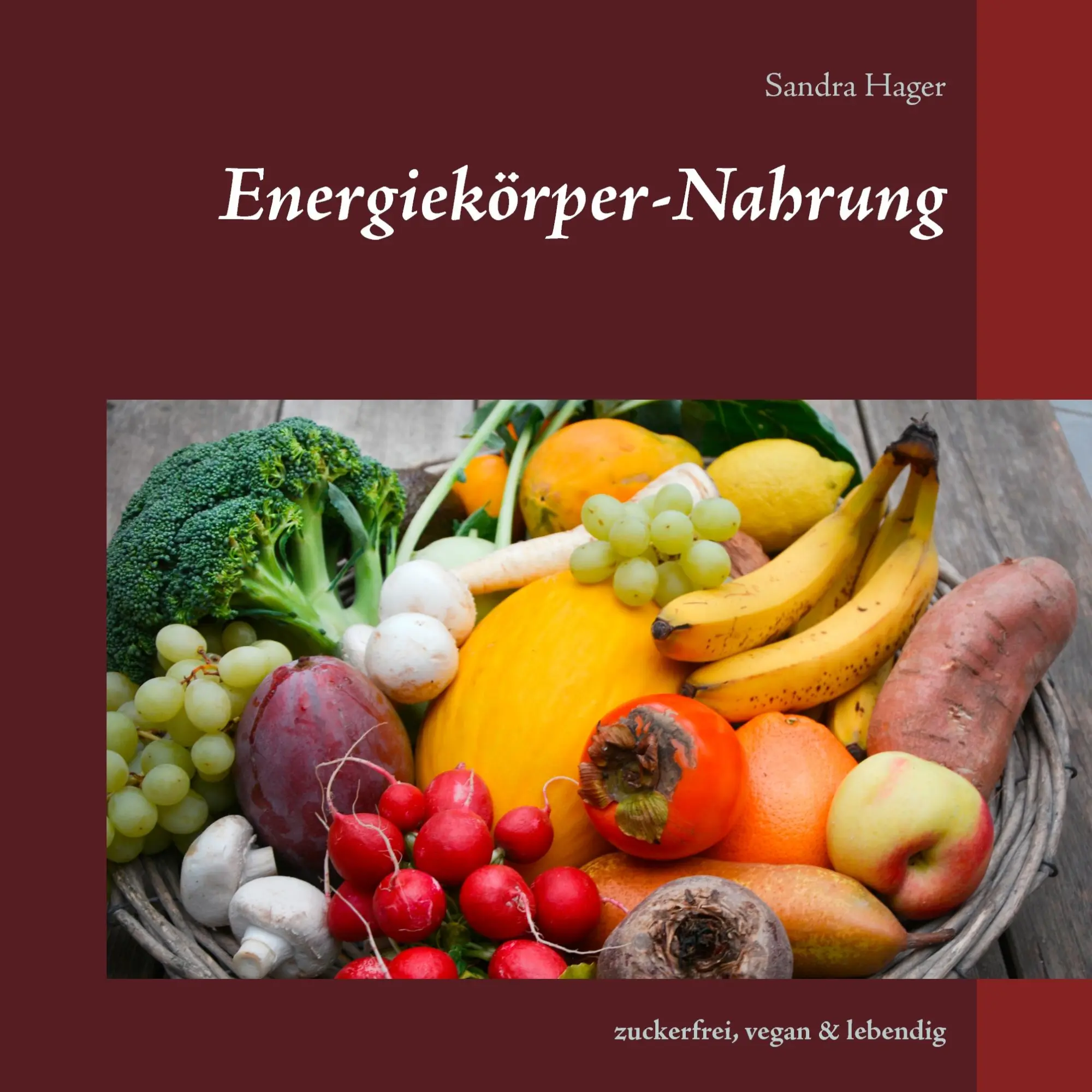 Cover: 9783741295867 | Energiekörper-Nahrung | zuckerfrei, vegan &amp; lebendig | Sandra Hager