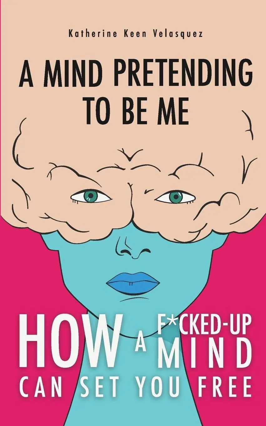 Cover: 9798993475967 | A Mind Pretending To Be Me | How A F*cked-up Mind Can Set You Free