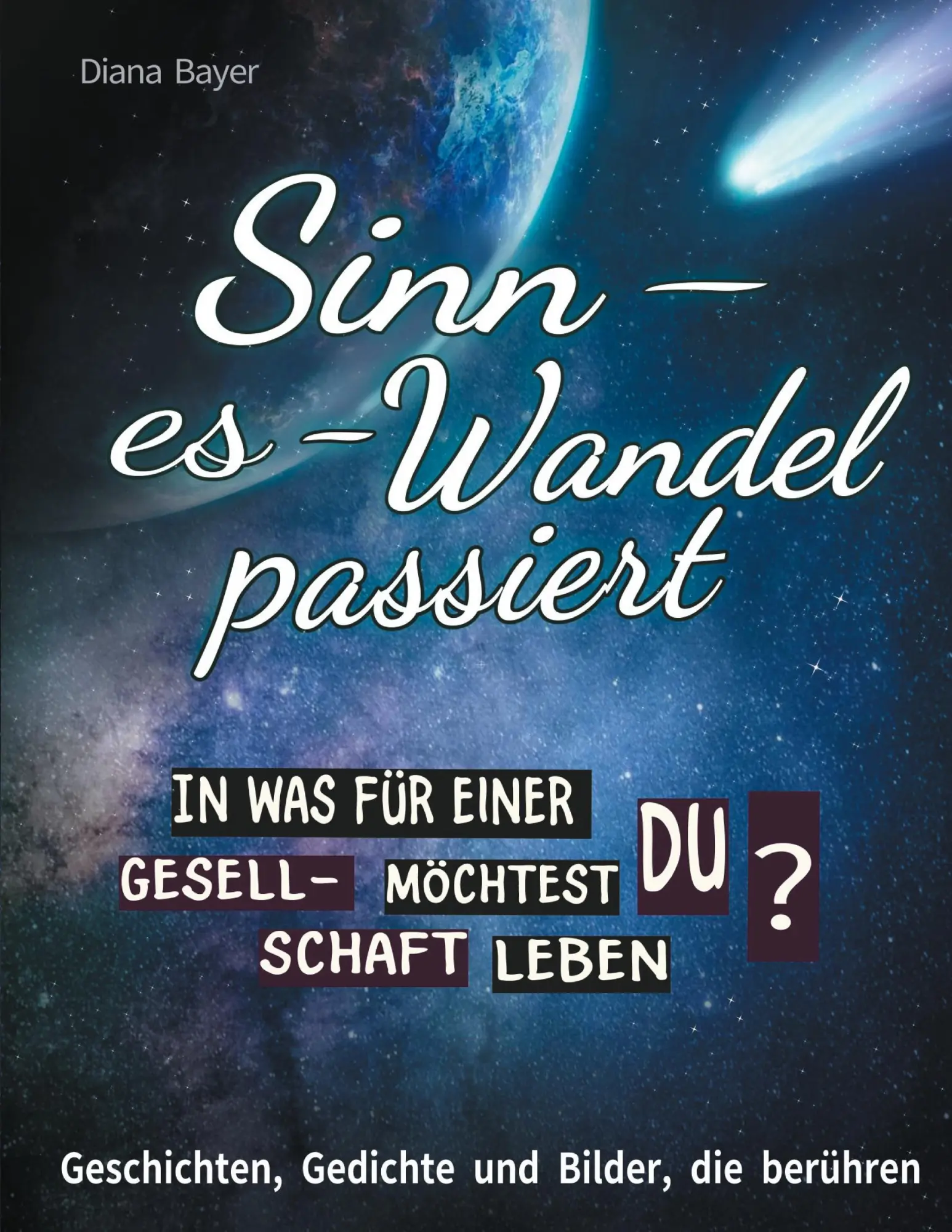 Sinn - es - Wandel passiert. In was für einer Gesellschaft möchtest du leben?: Geschichten, Gedichte und Bilder, die berühren