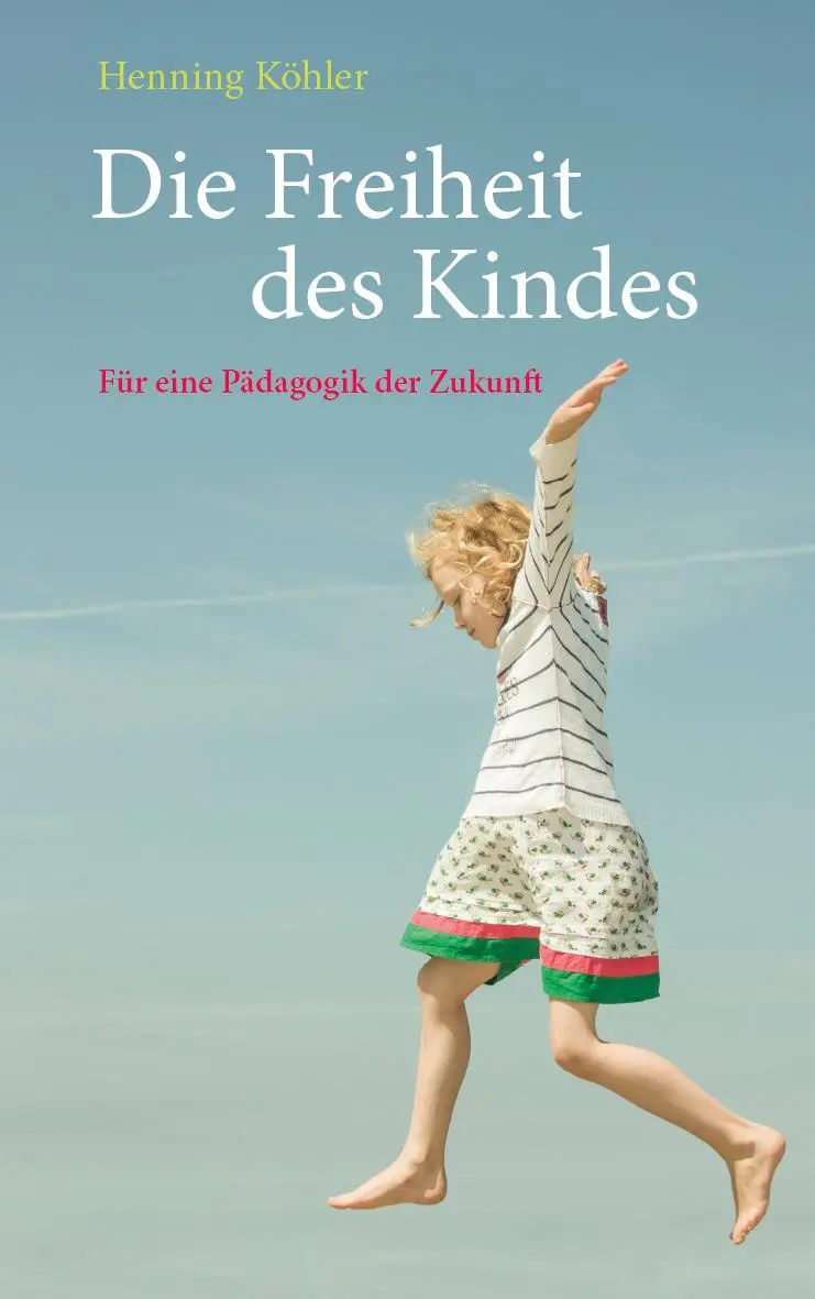 Cover: 9783772516467 | Die Freiheit des Kindes | Für eine Pädagogik der Zukunft | Köhler