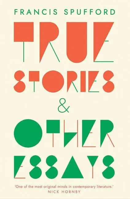Cover: 9780300246667 | True Stories | And Other Essays | Francis Spufford | Taschenbuch
