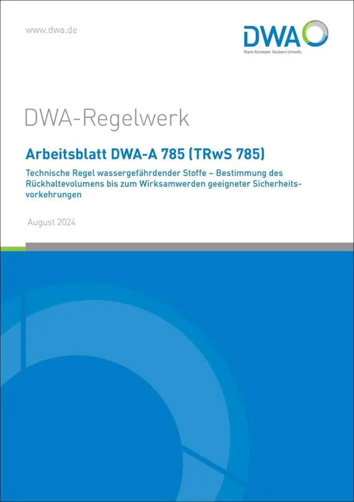 Arbeitsblatt DWA-A 785 (TRwS 785) Technische Regel wassergefährdender Stoffe - Bestimmung des Rückhaltevolumens bis zum Wirksamwerden geeigneter Sicherheitsvorkehrungen