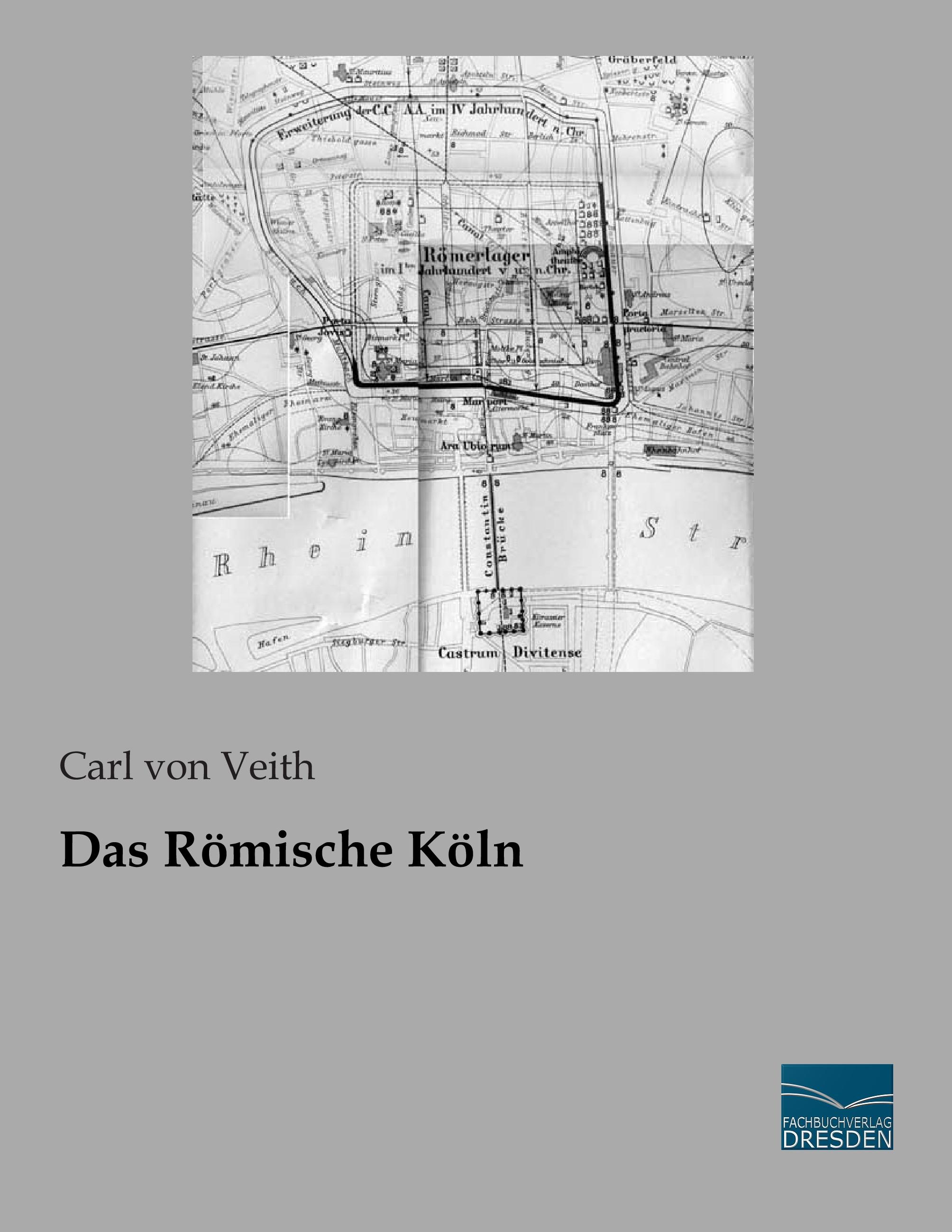 Das Römische Köln | Carl Von Veith | Taschenbuch | Paperback | 76 S. | Deutsch | 2015 | Fachbuchverlag-Dresden | EAN 9783956927867 - Veith, Carl Von
