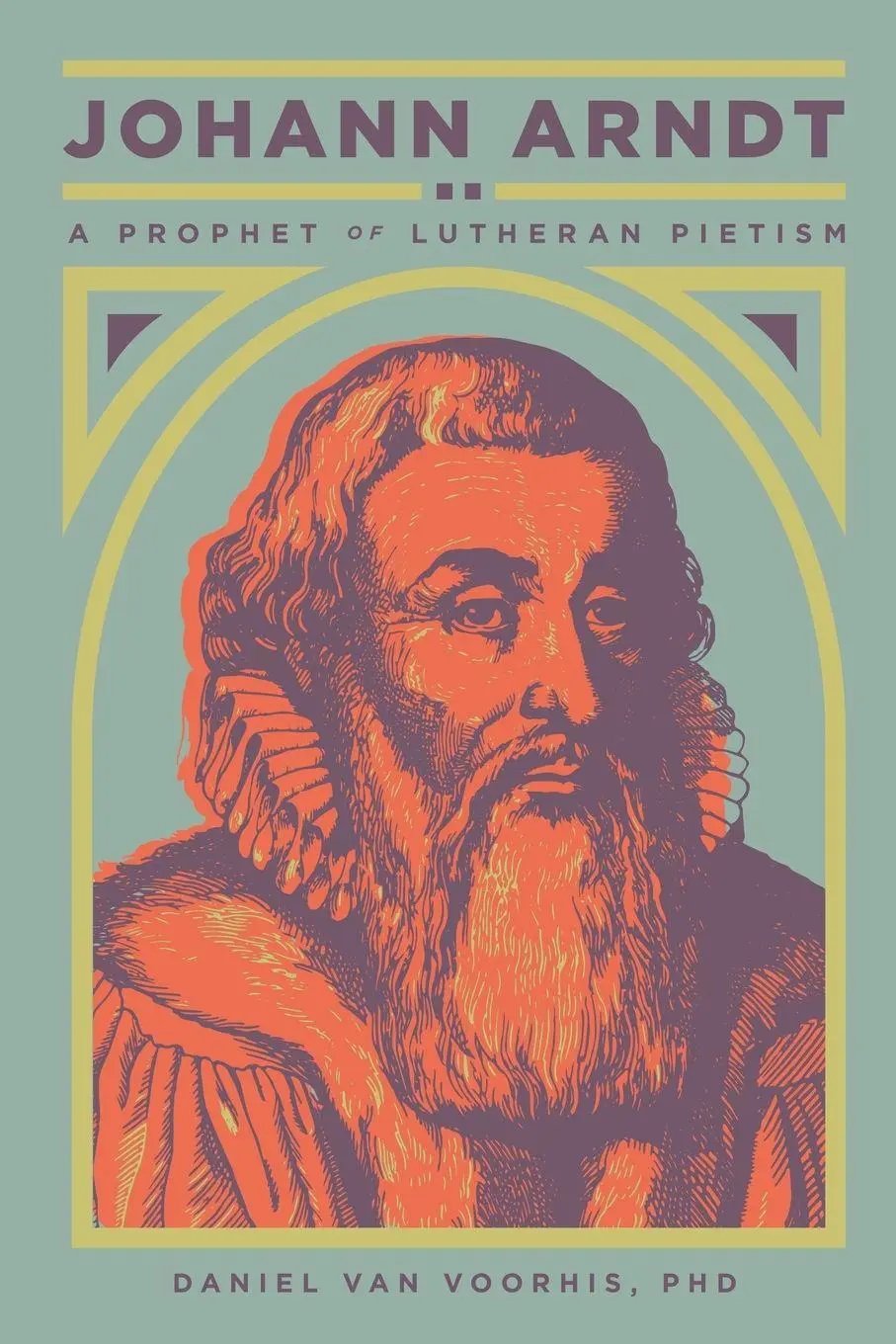 Cover: 9781945978067 | Johann Arndt | A Prophet of Lutheran Pietism | Daniel van Voorhis