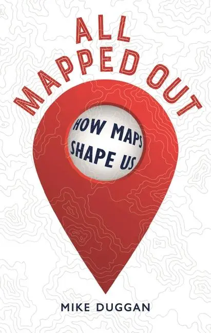 Cover: 9781789148367 | All Mapped Out | How Maps Shape Us | Mike Duggan | Buch | Englisch