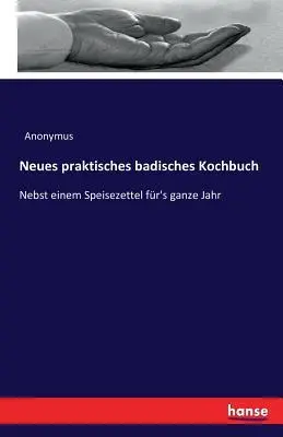Cover: 9783743308367 | Neues praktisches badisches Kochbuch | Anonymus | Taschenbuch | 360 S.