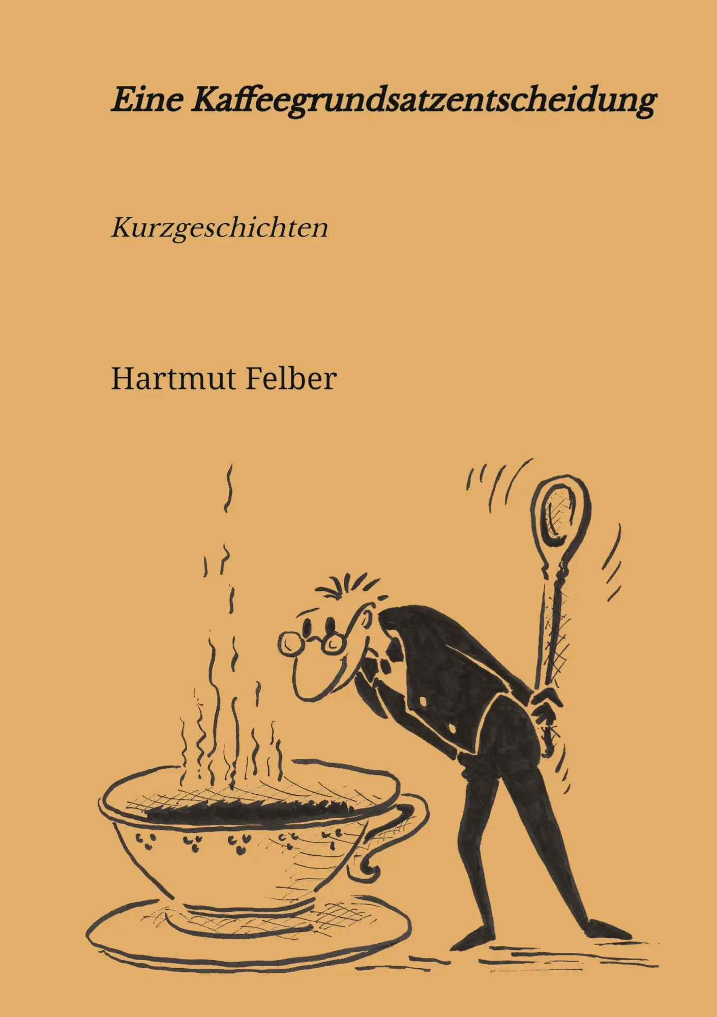 Cover: 9783347808867 | Eine Kaffeegrundsatzentscheidung | amüsante Kurzgeschichten | Felber