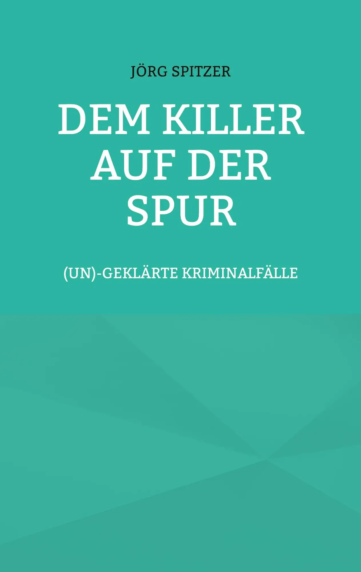 Cover: 9783756889167 | Dem Killer auf der Spur | (un)geklärte Kriminalfälle | Jörg Spitzer