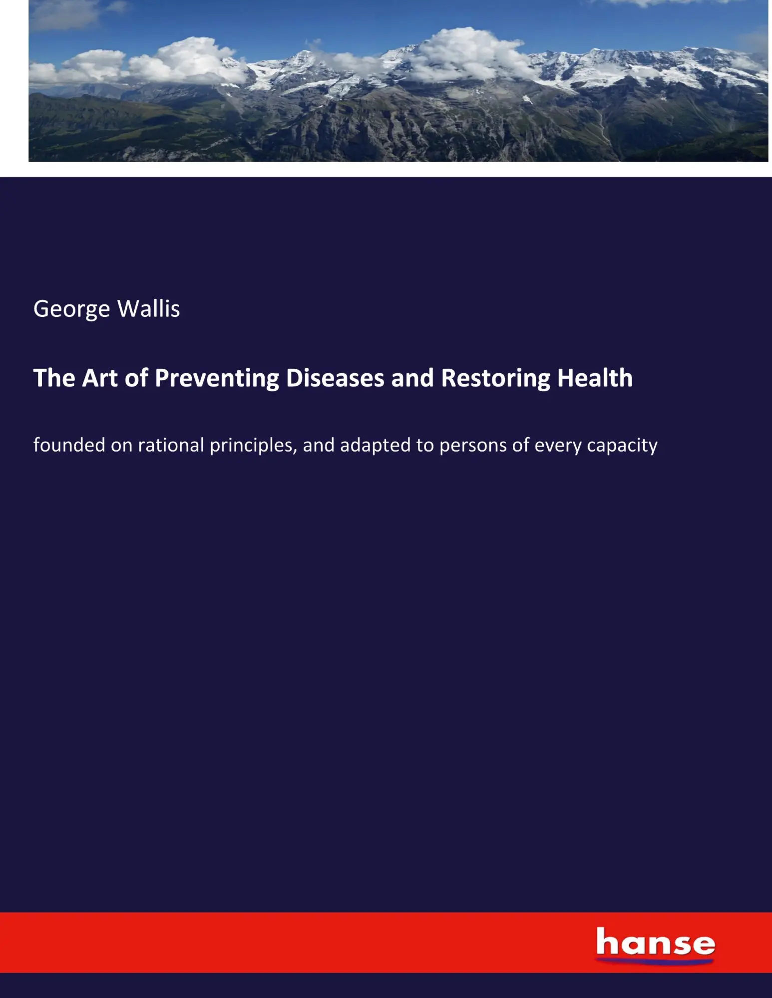 The Art of Preventing Diseases and Restoring Health: founded on rational principles, and adapted to persons of every capacity