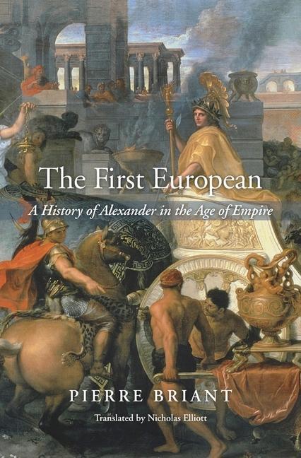The First European: A History of Alexander in the Age of Empire  Pierre Briant  Buch  Englisch  2017 - Briant, Pierre