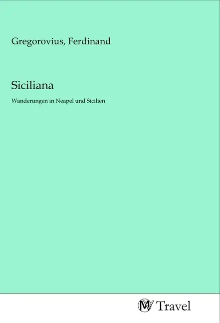 Cover: 9783968841168 | Siciliana | Wanderungen in Neapel und Sicilien | Ferdinand Gregorovius