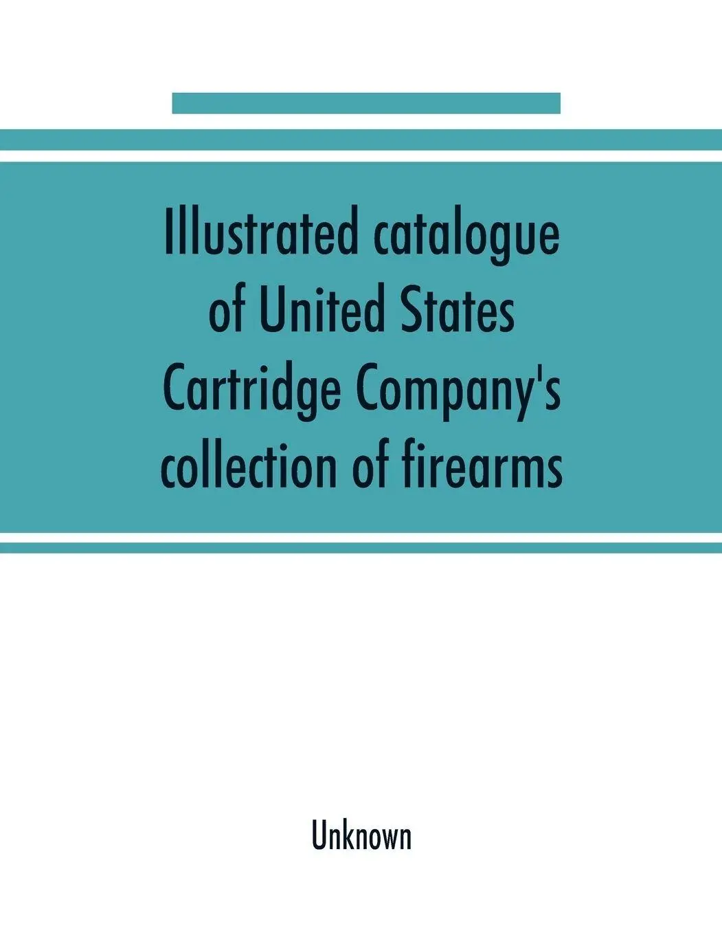 Illustrated catalogue of United States Cartridge Company's collection of firearms