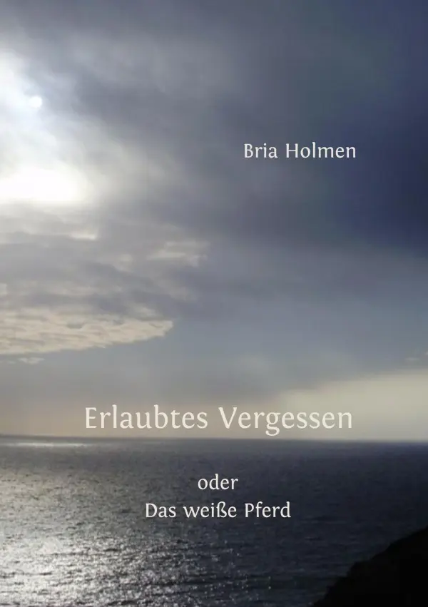 Cover: 9783819751868 | Erlaubtes Vergessen | oder Das weiße Pferd | Bria Holmen | Taschenbuch
